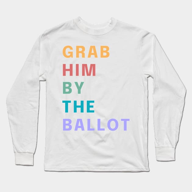 Grab Him By The Ballot Make America Trump Free Funny Trendy Quote Long Sleeve T-Shirt by gillys